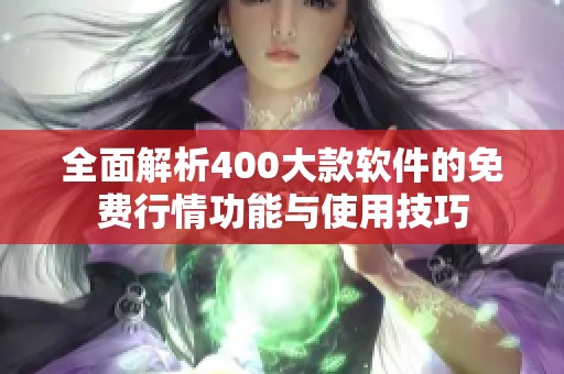 全面解析400大款软件的免费行情功能与使用技巧