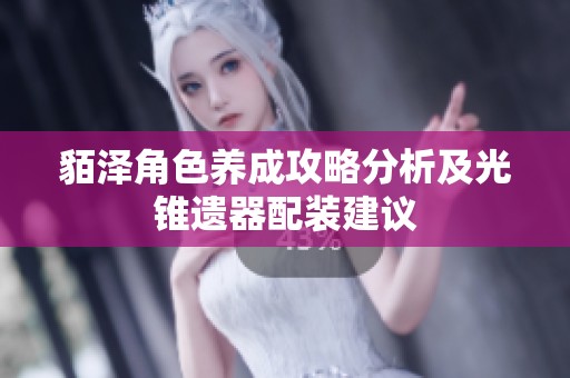 貊泽角色养成攻略分析及光锥遗器配装建议