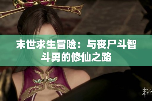 末世求生冒险：与丧尸斗智斗勇的修仙之路