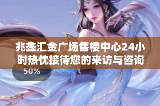 兆鑫汇金广场售楼中心24小时热忱接待您的来访与咨询