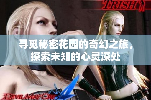 寻觅秘密花园的奇幻之旅，探索未知的心灵深处