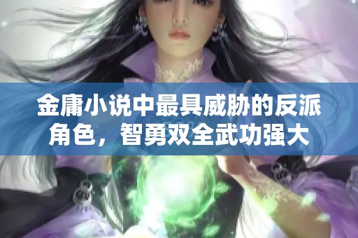 金庸小说中最具威胁的反派角色，智勇双全武功强大