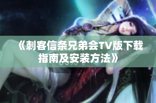 《刺客信条兄弟会TV版下载指南及安装方法》