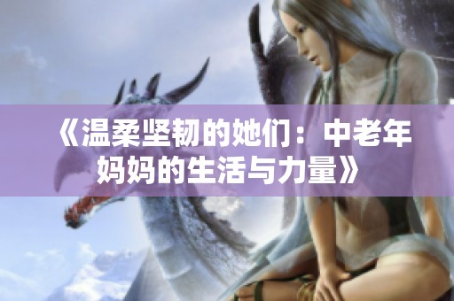 《温柔坚韧的她们：中老年妈妈的生活与力量》