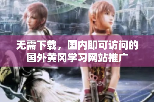 无需下载，国内即可访问的国外黄冈学习网站推广