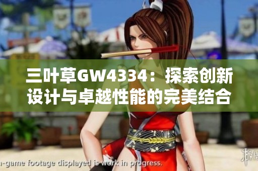 三叶草GW4334：探索创新设计与卓越性能的完美结合