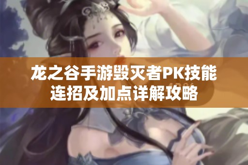 龙之谷手游毁灭者PK技能连招及加点详解攻略