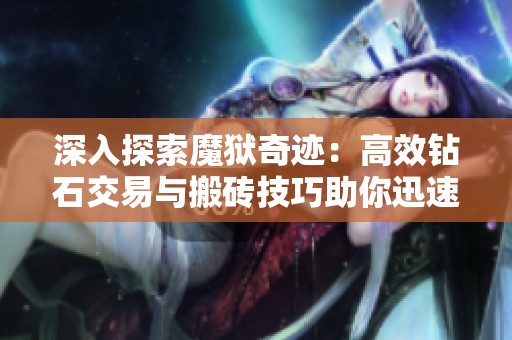 深入探索魔狱奇迹：高效钻石交易与搬砖技巧助你迅速获取游戏财富
