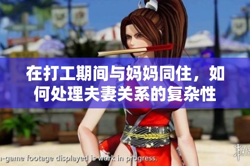 在打工期间与妈妈同住，如何处理夫妻关系的复杂性