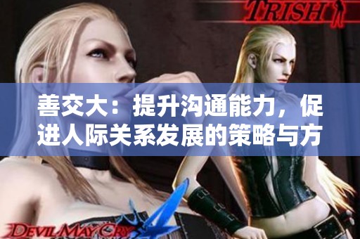 善交大：提升沟通能力，促进人际关系发展的策略与方法