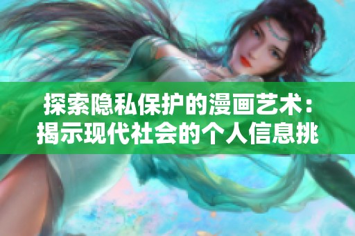 探索隐私保护的漫画艺术：揭示现代社会的个人信息挑战
