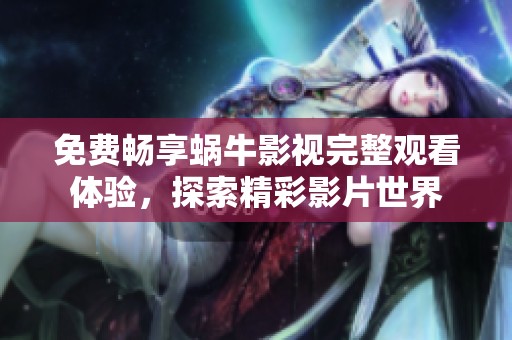 免费畅享蜗牛影视完整观看体验，探索精彩影片世界