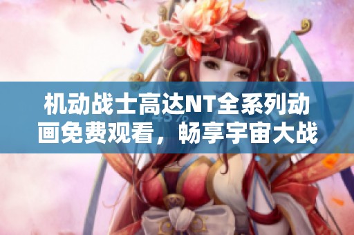 机动战士高达NT全系列动画免费观看，畅享宇宙大战魅力
