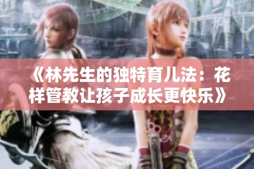 《林先生的独特育儿法：花样管教让孩子成长更快乐》