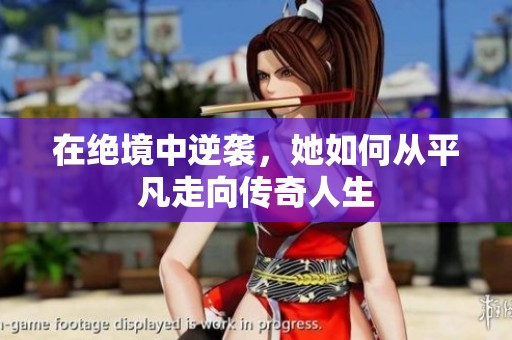 在绝境中逆袭，她如何从平凡走向传奇人生