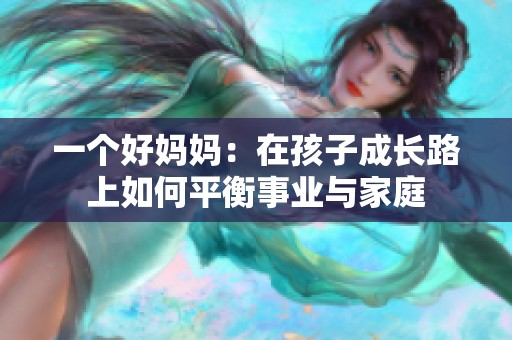 一个好妈妈：在孩子成长路上如何平衡事业与家庭
