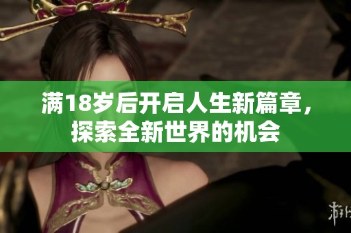 满18岁后开启人生新篇章，探索全新世界的机会