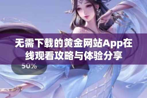 无需下载的黄金网站App在线观看攻略与体验分享