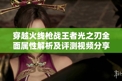穿越火线枪战王者光之刃全面属性解析及评测视频分享
