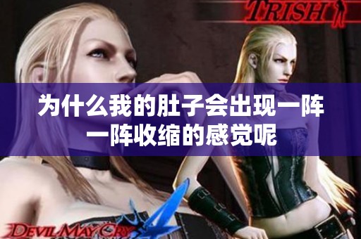 为什么我的肚子会出现一阵一阵收缩的感觉呢