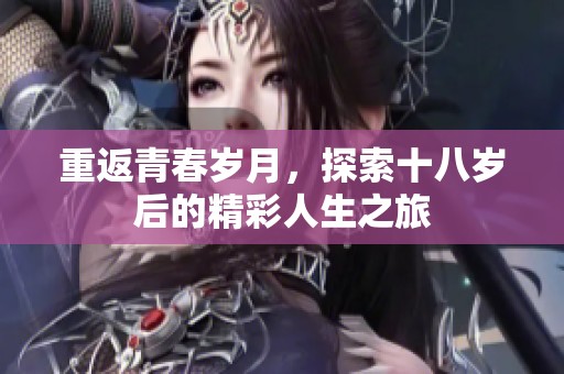 重返青春岁月，探索十八岁后的精彩人生之旅