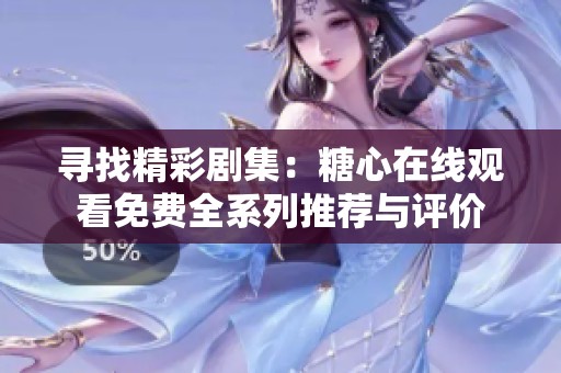 寻找精彩剧集：糖心在线观看免费全系列推荐与评价