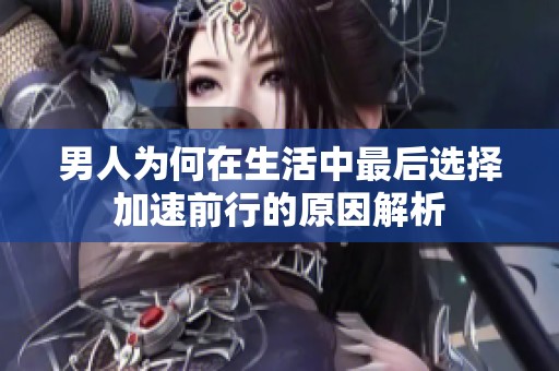男人为何在生活中最后选择加速前行的原因解析