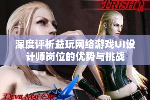 深度评析益玩网络游戏UI设计师岗位的优势与挑战