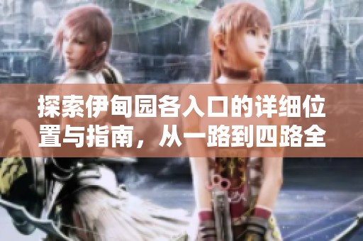 探索伊甸园各入口的详细位置与指南，从一路到四路全解析