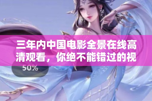 三年内中国电影全景在线高清观看，你绝不能错过的视听盛宴