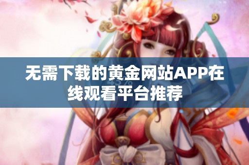 无需下载的黄金网站APP在线观看平台推荐