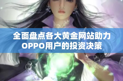 全面盘点各大黄金网站助力OPPO用户的投资决策