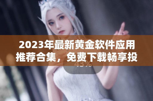2023年最新黄金软件应用推荐合集，免费下载畅享投资体验