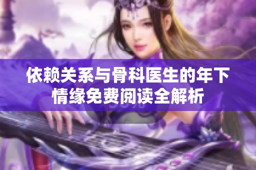 依赖关系与骨科医生的年下情缘免费阅读全解析