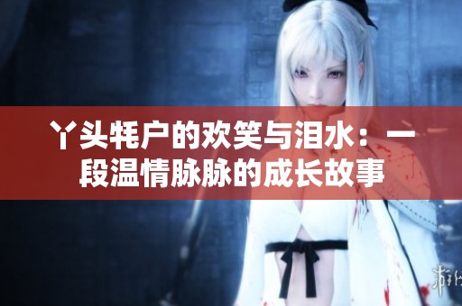 丫头牦户的欢笑与泪水：一段温情脉脉的成长故事