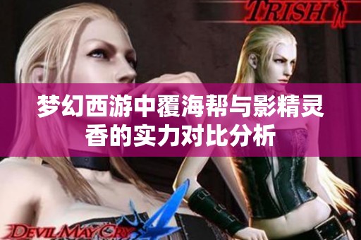 梦幻西游中覆海帮与影精灵香的实力对比分析