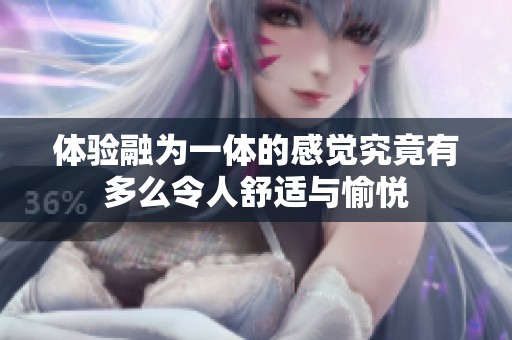 体验融为一体的感觉究竟有多么令人舒适与愉悦