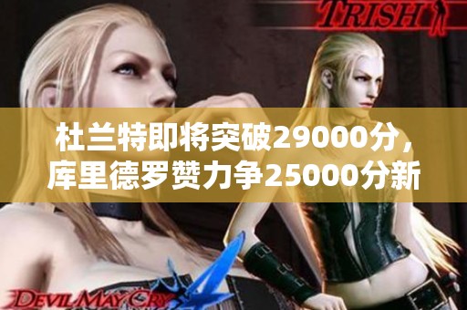 杜兰特即将突破29000分，库里德罗赞力争25000分新里程碑