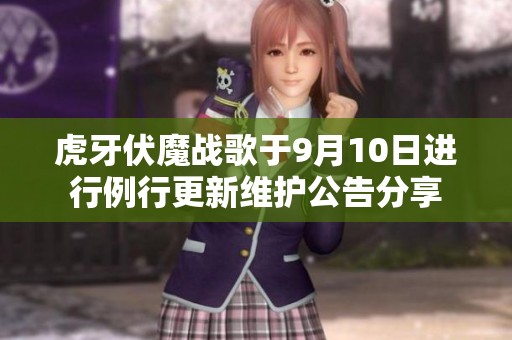 虎牙伏魔战歌于9月10日进行例行更新维护公告分享