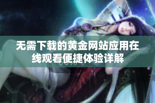 无需下载的黄金网站应用在线观看便捷体验详解