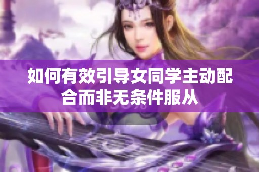 如何有效引导女同学主动配合而非无条件服从
