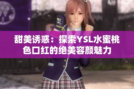 甜美诱惑：探索YSL水蜜桃色口红的绝美容颜魅力