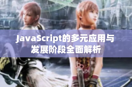 JavaScript的多元应用与发展阶段全面解析