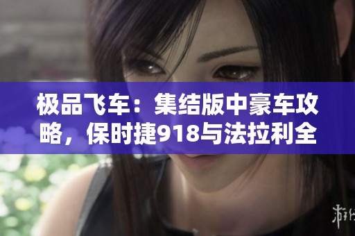 极品飞车：集结版中豪车攻略，保时捷918与法拉利全改解析