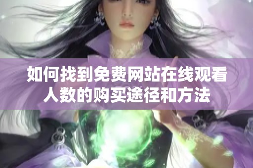 如何找到免费网站在线观看人数的购买途径和方法
