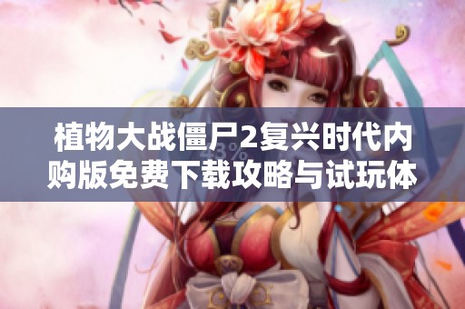 植物大战僵尸2复兴时代内购版免费下载攻略与试玩体验