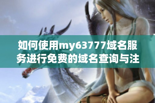 如何使用my63777域名服务进行免费的域名查询与注册