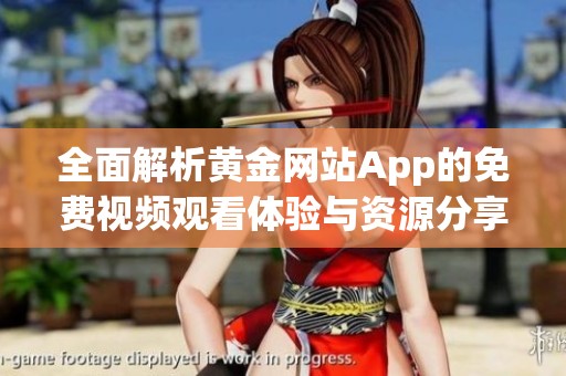 全面解析黄金网站App的免费视频观看体验与资源分享
