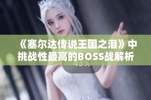 《塞尔达传说王国之泪》中挑战性最高的BOSS战解析与攻略