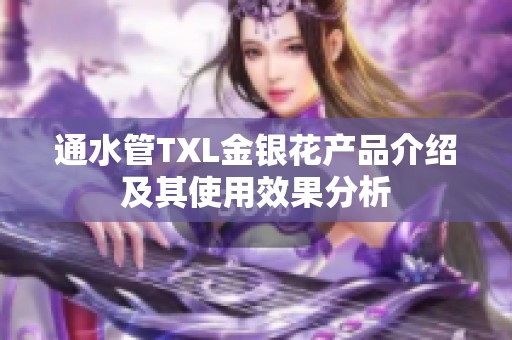 通水管TXL金银花产品介绍及其使用效果分析